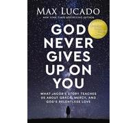 God Never Gives Up on You: What Jacob's Story Teaches Us About Grace, Mercy, and God's Relentless Love