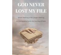 God Never Lost My File: When Waiting Is No Longer Waiting: An Immigration and Life Journey of Faith