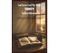 God Never Used The Word Trinity, Neither Did Jesus. Conversations With Brother Charles (Conversations with People about the Bible)