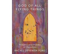 God of All Flying Things: Prayers and Poems of Devotion