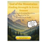 God of the Mountains: Finding Strength in Every Season: Morning & Evening Devotions Inspired by the World's Great Peaks (Morning & Evening Devotions for Little Hearts)
