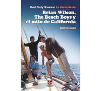 God Only Knows: La Historia De Brian Wilson The Beach Boys Y El Mito D