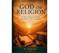 God or Religion: A Textual-Historical Study of Divine Reality from Moses to the Last Prophet (God or Religion? serious)