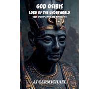 God Osiris, Lord of the Underworld: 3 (Gods of Egypt, Myth and Mystery)