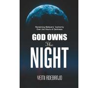 GOD OWNS THE NIGHT: Reclaiming Believer's Authority Over the Hours of Darkness: 1 (Conquering the Night Series)