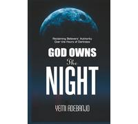 GOD OWNS THE NIGHT: Reclaiming Believer's Authority Over the Hours of Darkness (Conquering the Night Series)