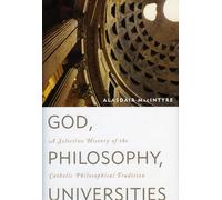 God, Philosophy, Universities: A Selective History of the Catholic Philosophical Tradition
