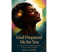 GOD PREPARED ME FOR YOU: A YEAR OF FAITH, HEALING AND PRAYER FOR MY FUTURE HUSBAND