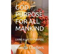 GOD PURPOSE FOR ALL MANKIND: LIVING A LIFE OF PURPOSE