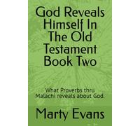 God Reveals Himself In The Old Testament Book Two: What Proverbs thru Malachi reveals about God.
