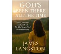 God’s Been There All the Time: . . . Finding the God Who Never Let Go . . .