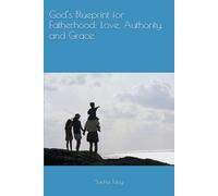 God’s Blueprint for Fatherhood: Love, Authority, and Grace.