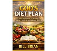 God’s Diet Plan: Biblical Nutrition for Healing, Disease Prevention, and Total Body Wellness: 1 (God's Way Series)