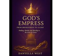 God’s Empress: From Brokenness to Glory: Healing, Identity, and Worship in the Arms of Christ