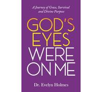 God’s Eyes Were On Me: A Journey of Grace, Survival and Divine Purpose