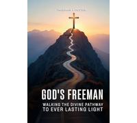 God’s Freeman Walking the Divine Pathway to Ever Lasting Light