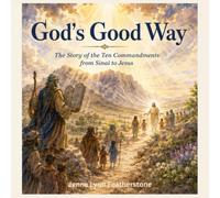 God’s Good Way: The Story of the Ten Commandments from Sinai to Jesus: 3 (The God of Heaven Storybook Series)