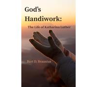 God’s Handiwork: The Life of Katharina Luther