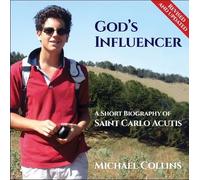 God’s Influencer: A Short Biography of Saint Carlo Acutis Revised and updated