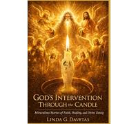 God’s Intervention Through the Candles: Real Stories of Divine Guidance, Healing, and Miracles Through Candle Work