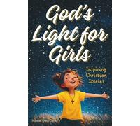 God’s Light for Girls: Christian Easter Basket Stuffers. A Heartwarming Religious Collection of 12 Stories That Gently Nurture Faith, Kindness, and Courage-Perfect as Gifts for Kids