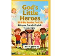 God’s Little Heroes: 50 Bible Stories for Kids | Bilingual French-English Translations | For Ages 4-10