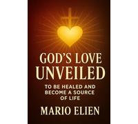 God’s Love Unveiled: To Be Healed and Become a Source of Life