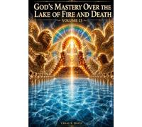 God’s Mastery Over theLake of Fire and Death: The One Water from Genesis to Revelation,and the Hand That Stills It (The Jordan River Code)
