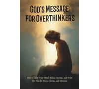 God’s Message for Overthinkers: How to Quiet Your Mind, Release Anxiety, and Trust His Plan for Peace, Clarity, and Direction (30-Day God Messages Series)
