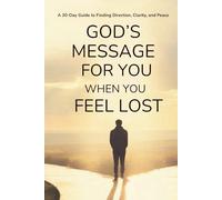 God’s Message for You When You Feel Lost: A 30-Day Guide to Finding Direction, Clarity, and Peace (30-Day God Messages Series)