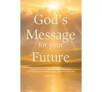 God’s Message for Your Future: Trusting the Process When Nothing Makes Sense: A 30-Day Journey to Faith, Clarity, and Divine Direction (30-Day God Messages Series)