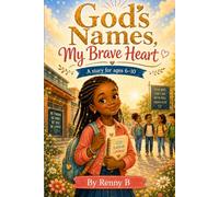 God’s Names, My Brave Heart: A Faith-Filled Storybook for Kids Ages 6-10 About Courage, Big Feelings & God’s Love