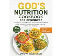 GOD’S NUTRITION COOKBOOK FOR BEGINNERS: Inspired by Fabian Kowallik Simple, Functional Meals Using Nature’s Original Foods to Heal, Energize, and Nourish the Body