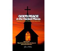 God’s Peace in the Hardest Places: Trusting God When it feels impossible