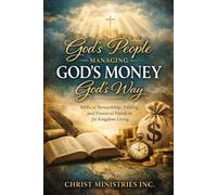 God’s People Managing God’s Money God’s Way: Biblical Stewardship, Tithing, and Financial Freedom for Kingdom Living