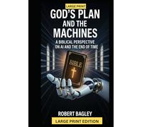 God’s Plan and the Machines:: A Biblical Perspective on AI and the Final Days (AI, God's Plan and the Antichrist)