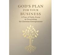 God’s Plan for Your Business: A Year of Faith, Focus & Flourishing for Christian Entrepreneurs