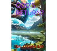 GOD’S RETURN?: PROPOSED THEOLOGY The work of GOD for the Children of GOD (BOOK TWO)