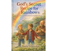 God’s Secret Recipe for Rainbows: A Story of Light, Science, and God’s Promise