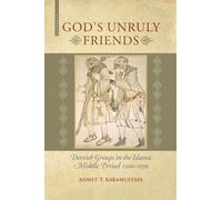 God's Unruly Friends: Dervish Groups in the Islamic Middle Period 1200-1550
