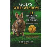 God’s Wild Wisdom - Volume 3: 11 True Nature Stories for Children (Ages: 8 - 12 Years) With Scientific Sources for Parents and Teachers