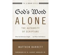 God’s Word Alone---The Authority of Scripture: What the Reformers Taught...and Why It Still Matters (The Five Solas Series)