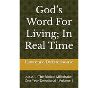 God’s Word For Living; In Real Time: A.K.A. - “The Biblical Milkshake” One Year Devotional - Volume 1