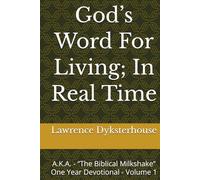 God’s Word For Living; In Real Time: A.K.A. - “The Biblical Milkshake” One Year Devotional - Volume 1