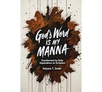 God’s Word Is My Manna: Transformed by Daily Dependence on Scripture