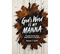 God’s Word Is My Manna: Transformed by Daily Dependence on Scripture