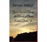 God’s Word Through the Mouth of Pastor Earnest Betts Jr.