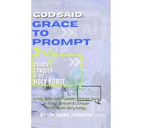 GOD Said. CONQUER AI GRACE TO PROMPT: A Holy Spirit-Led Prophetic Prompt Guide to Scout, Ambush & Conquer for God’s Glory