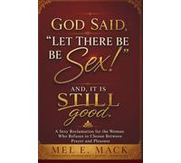 God said, “Let There Be Sex!” (And It Is STILL Good!): A Sexy Reclamation for the Woman Who Refuses to Choose Between Prayer and Pleasure