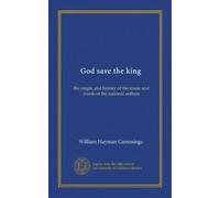 God save the king: the origin, and history of the music and words of the national anthem